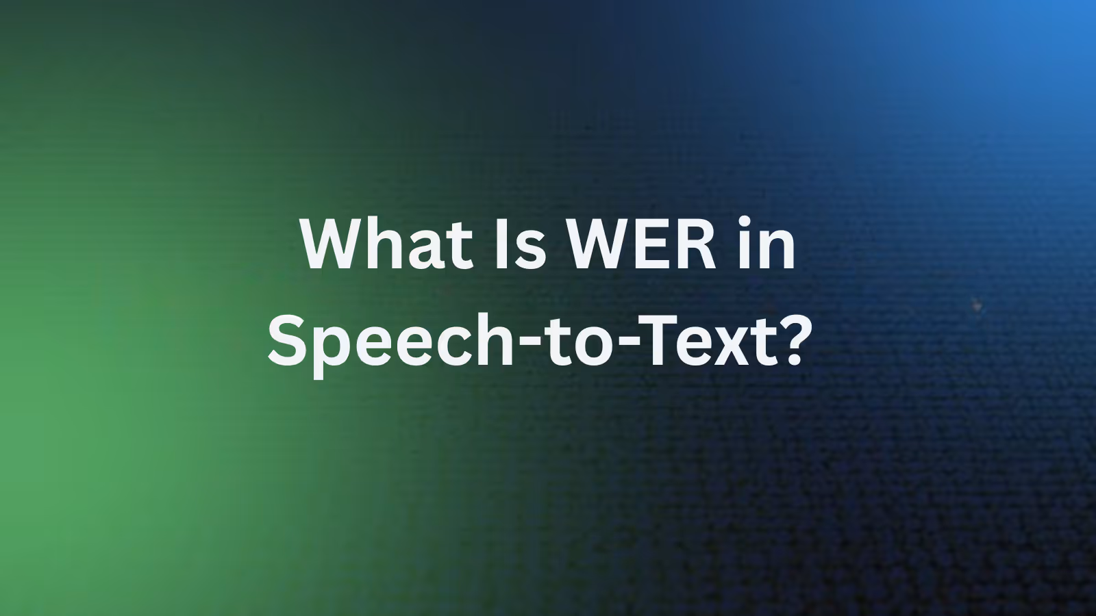 Title card reading "What Is WER in Speech-to-Text?" on a green and blue gradient